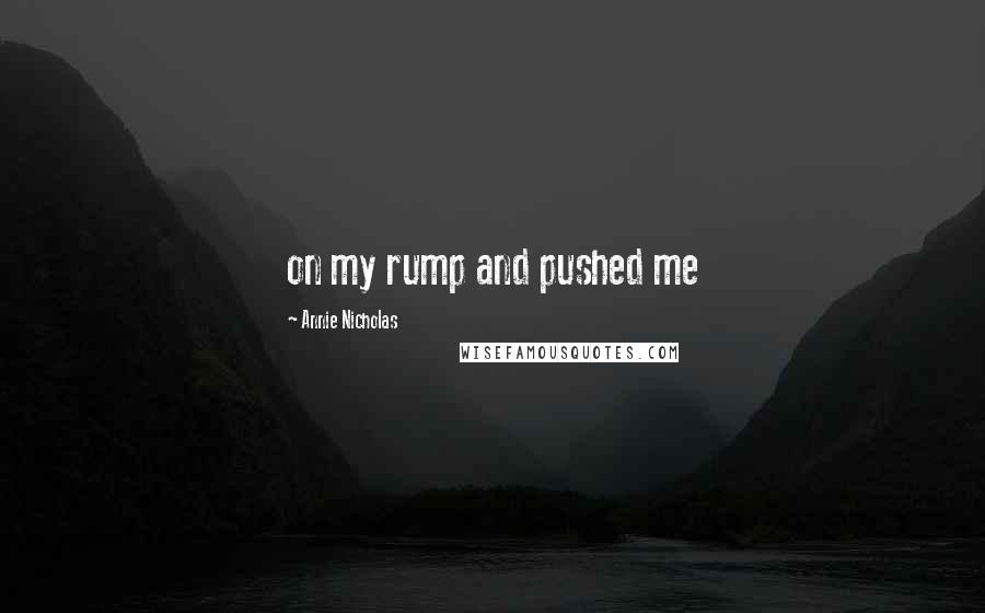Annie Nicholas Quotes: on my rump and pushed me