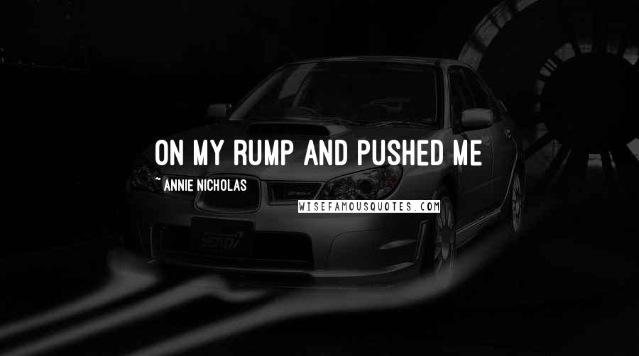 Annie Nicholas Quotes: on my rump and pushed me