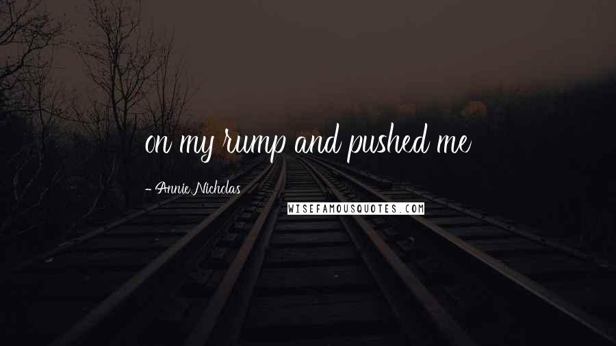 Annie Nicholas Quotes: on my rump and pushed me