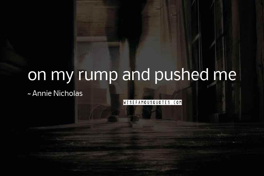 Annie Nicholas Quotes: on my rump and pushed me