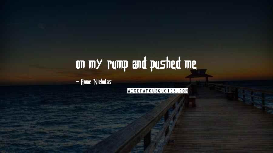 Annie Nicholas Quotes: on my rump and pushed me