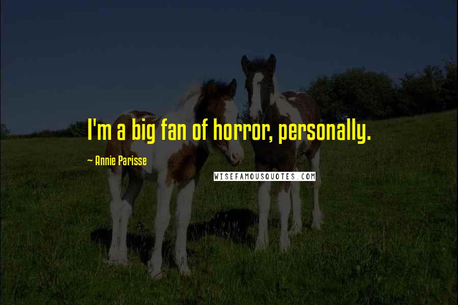 Annie Parisse Quotes: I'm a big fan of horror, personally.