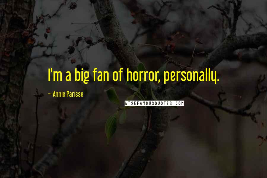 Annie Parisse Quotes: I'm a big fan of horror, personally.