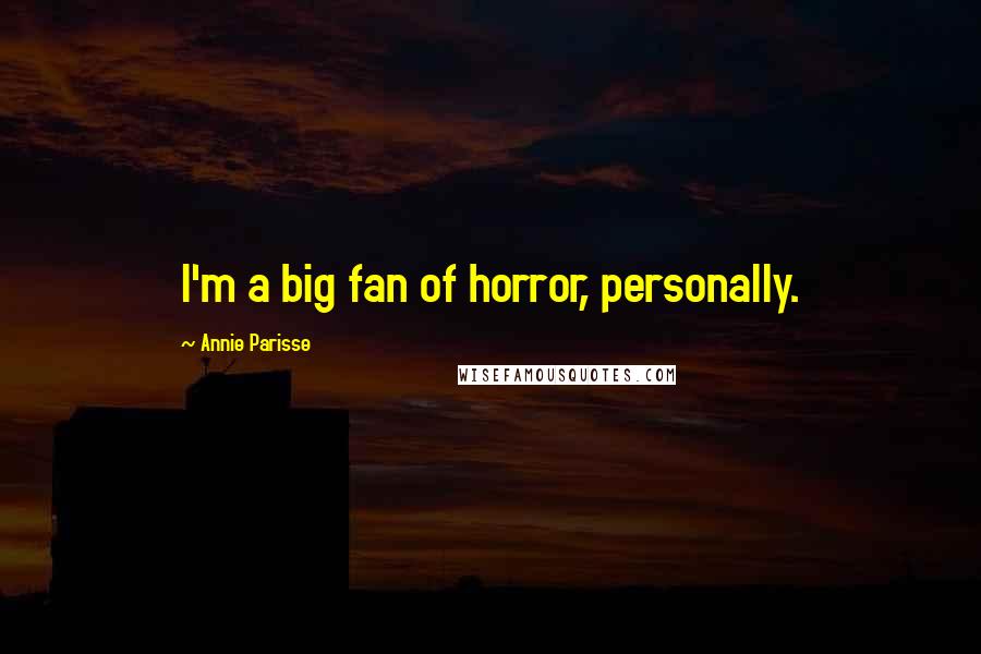 Annie Parisse Quotes: I'm a big fan of horror, personally.