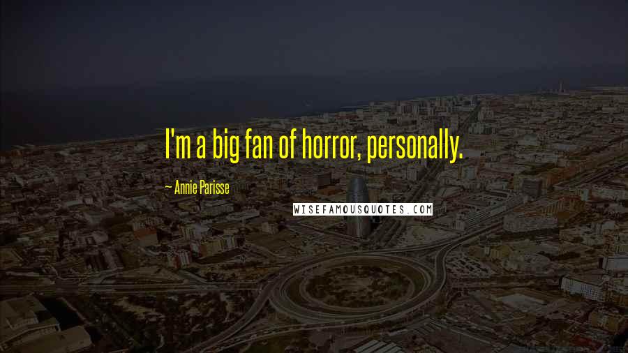 Annie Parisse Quotes: I'm a big fan of horror, personally.