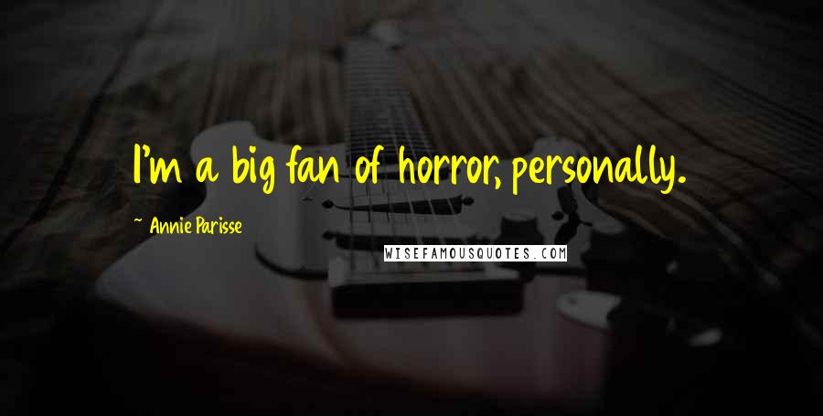 Annie Parisse Quotes: I'm a big fan of horror, personally.