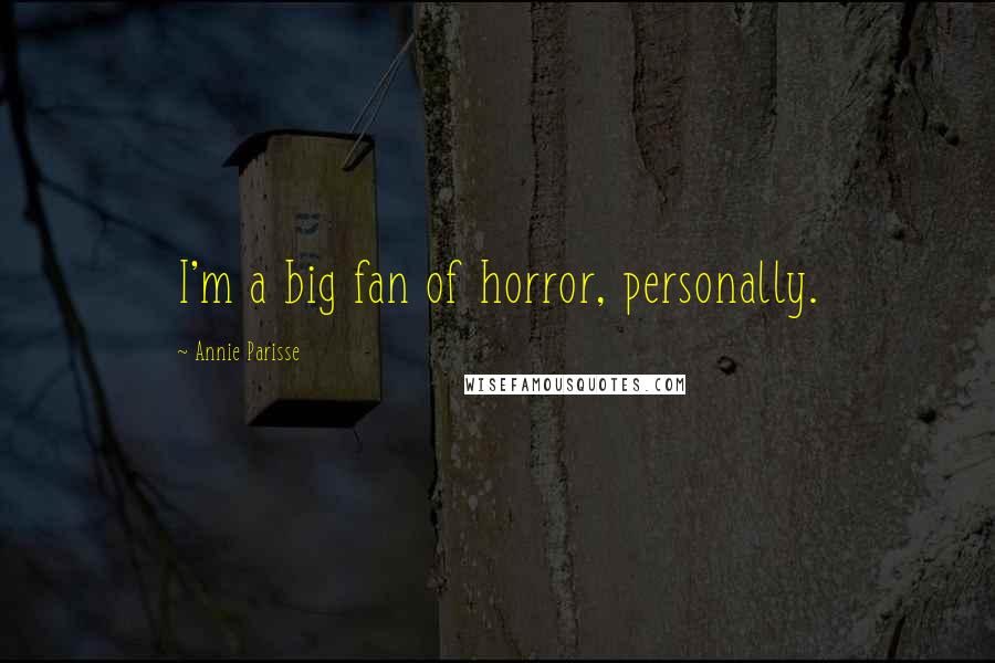 Annie Parisse Quotes: I'm a big fan of horror, personally.