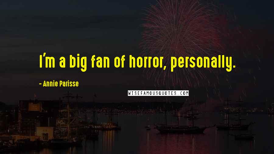 Annie Parisse Quotes: I'm a big fan of horror, personally.