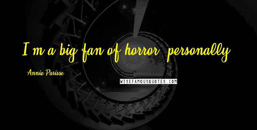 Annie Parisse Quotes: I'm a big fan of horror, personally.