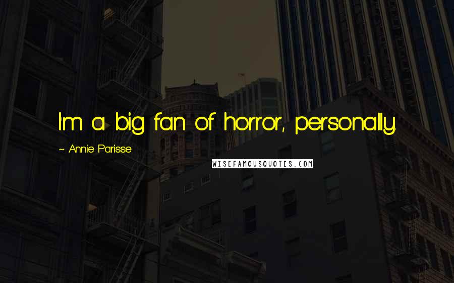 Annie Parisse Quotes: I'm a big fan of horror, personally.