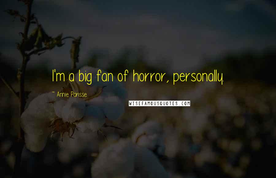 Annie Parisse Quotes: I'm a big fan of horror, personally.