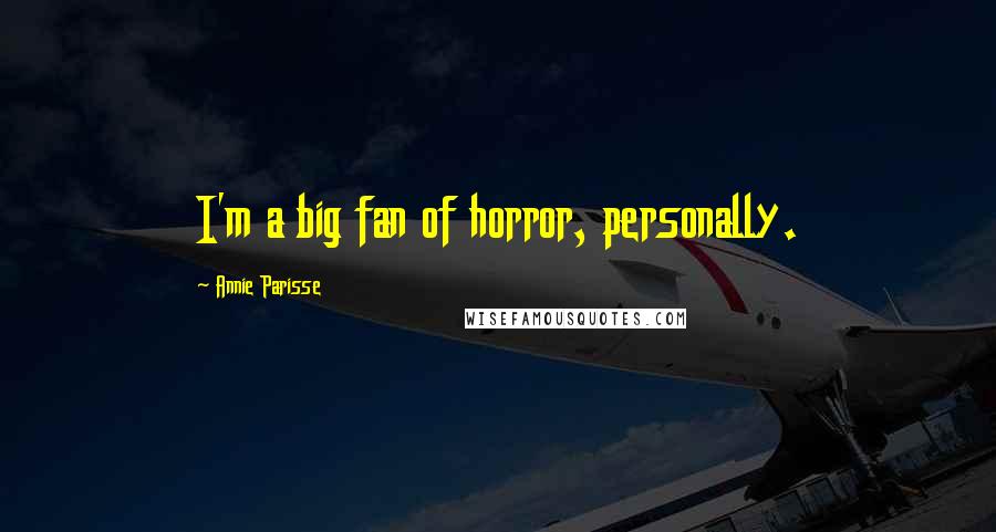Annie Parisse Quotes: I'm a big fan of horror, personally.