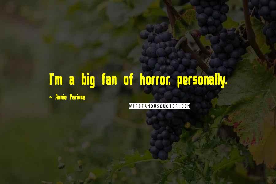 Annie Parisse Quotes: I'm a big fan of horror, personally.