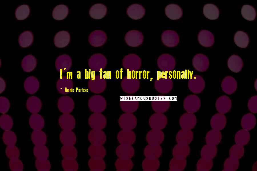 Annie Parisse Quotes: I'm a big fan of horror, personally.