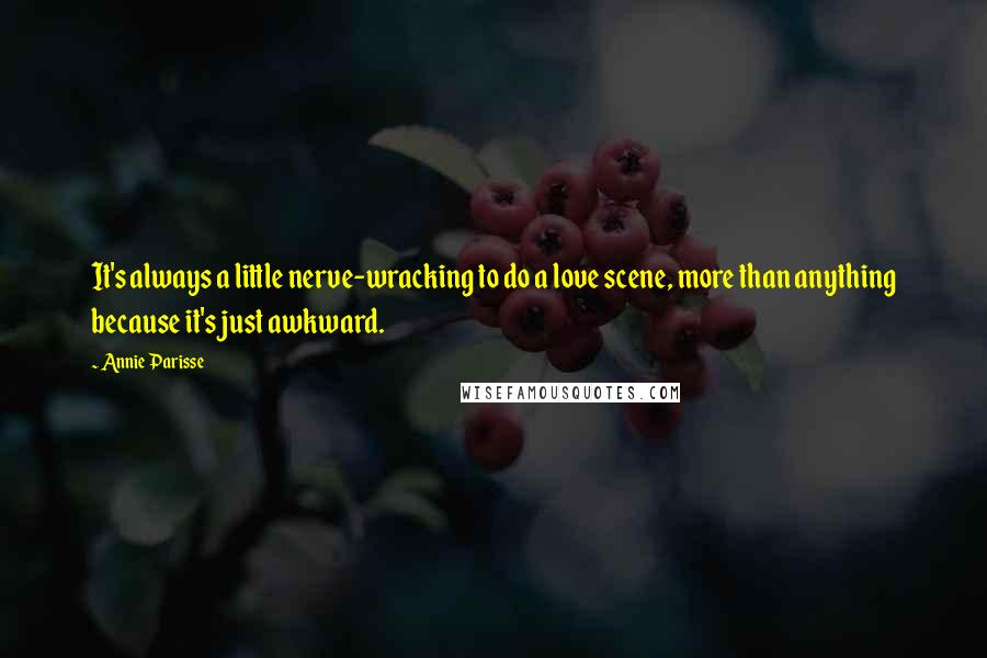 Annie Parisse Quotes: It's always a little nerve-wracking to do a love scene, more than anything because it's just awkward.