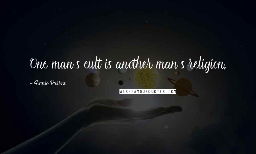 Annie Parisse Quotes: One man's cult is another man's religion.