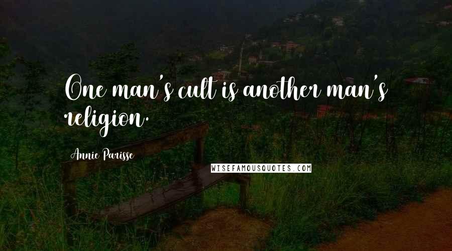Annie Parisse Quotes: One man's cult is another man's religion.