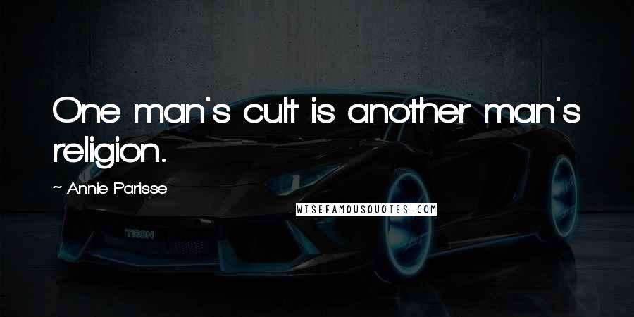 Annie Parisse Quotes: One man's cult is another man's religion.