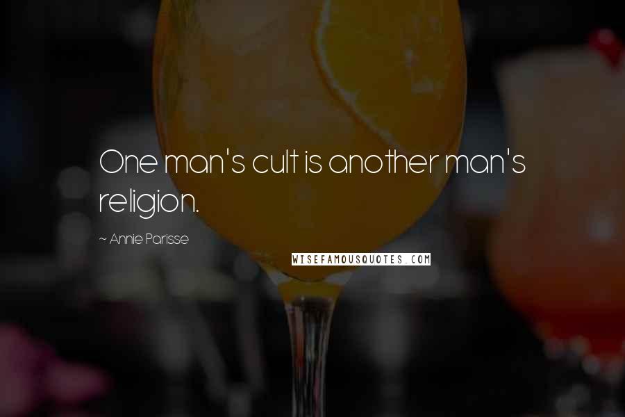 Annie Parisse Quotes: One man's cult is another man's religion.