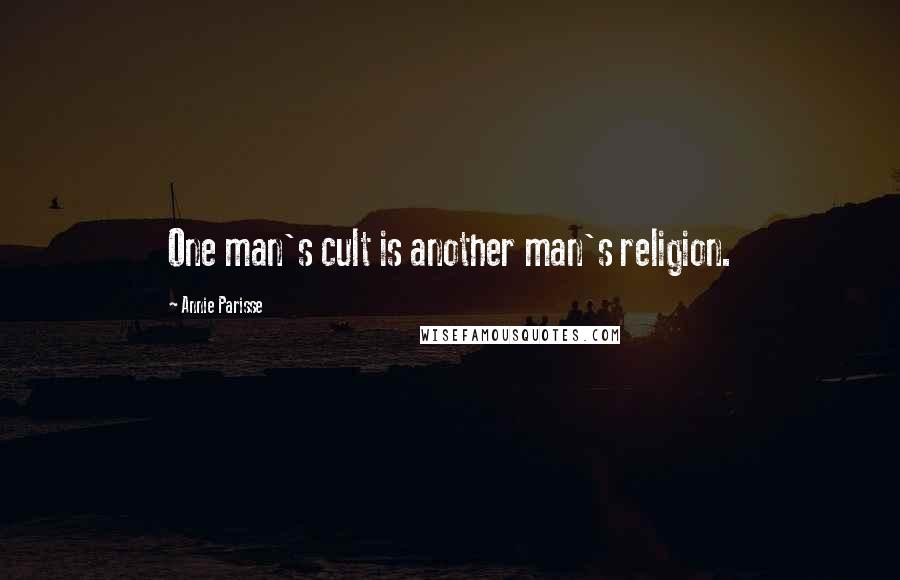 Annie Parisse Quotes: One man's cult is another man's religion.