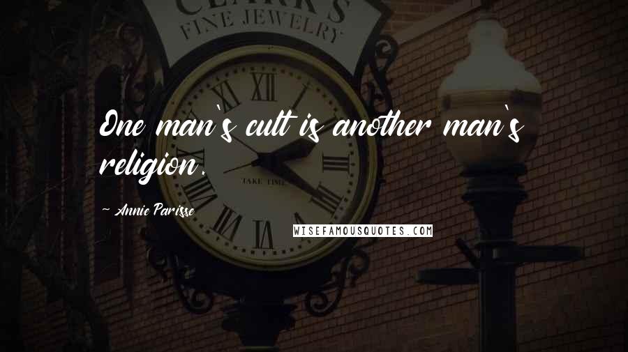 Annie Parisse Quotes: One man's cult is another man's religion.