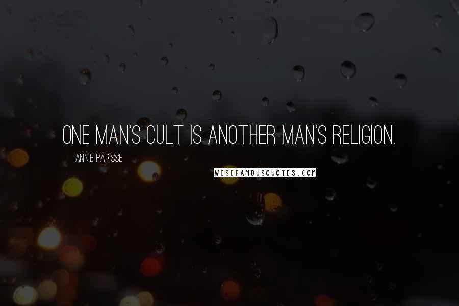 Annie Parisse Quotes: One man's cult is another man's religion.