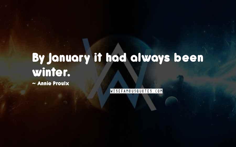 Annie Proulx Quotes: By January it had always been winter.