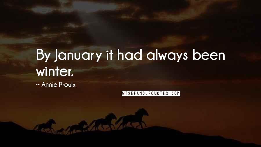 Annie Proulx Quotes: By January it had always been winter.