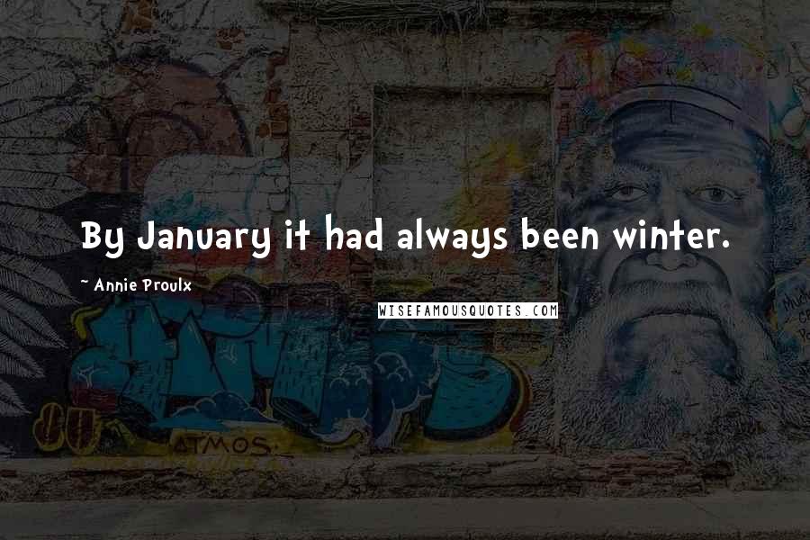 Annie Proulx Quotes: By January it had always been winter.