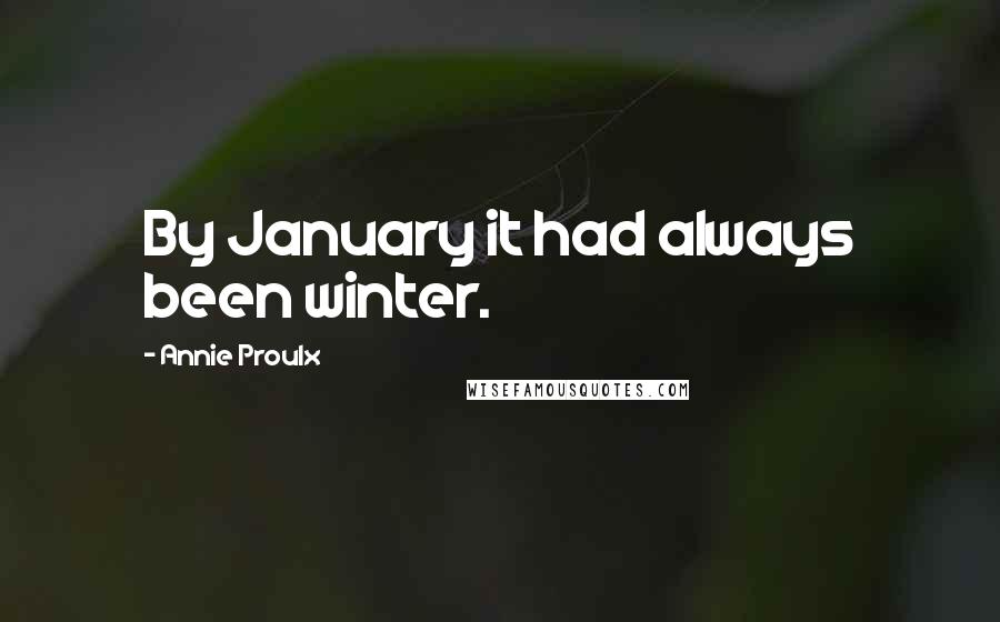 Annie Proulx Quotes: By January it had always been winter.