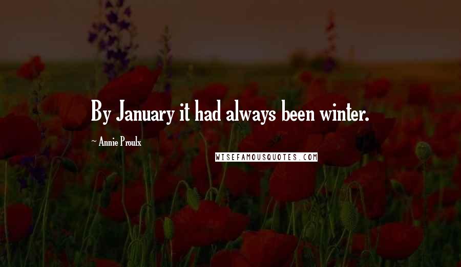 Annie Proulx Quotes: By January it had always been winter.