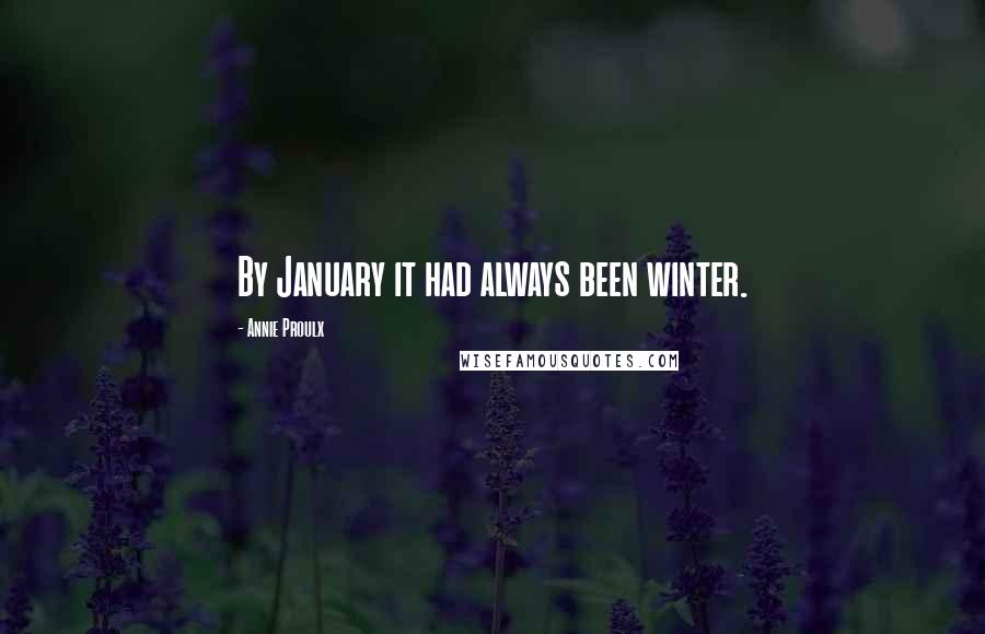 Annie Proulx Quotes: By January it had always been winter.