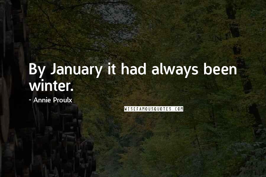 Annie Proulx Quotes: By January it had always been winter.