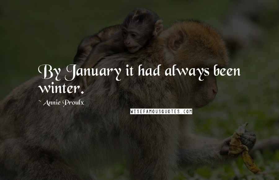 Annie Proulx Quotes: By January it had always been winter.