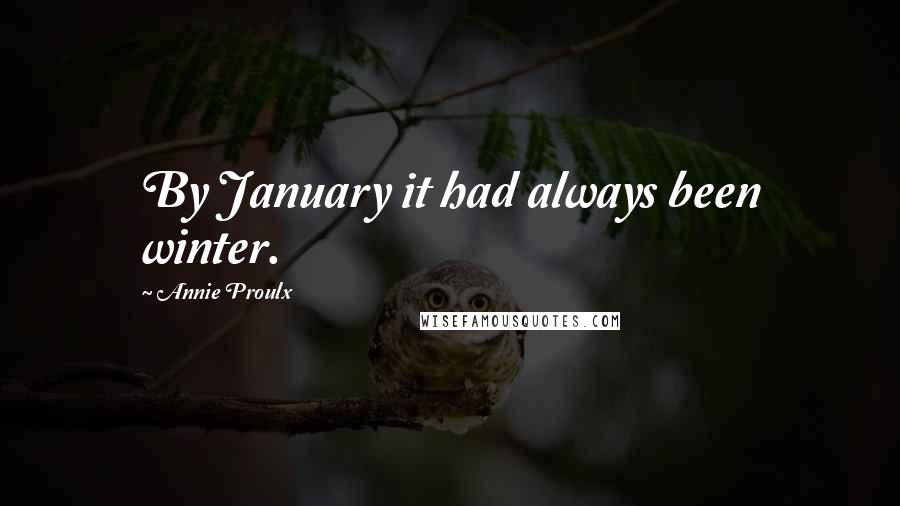 Annie Proulx Quotes: By January it had always been winter.