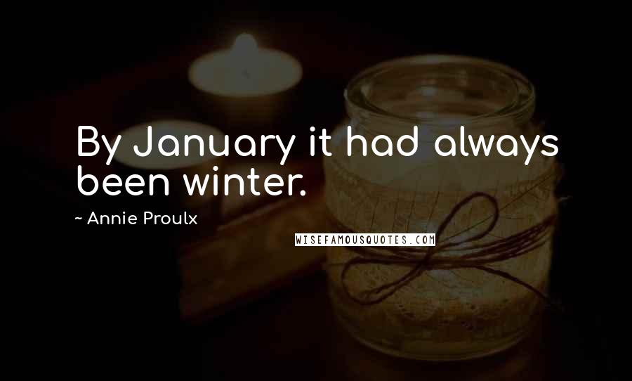 Annie Proulx Quotes: By January it had always been winter.