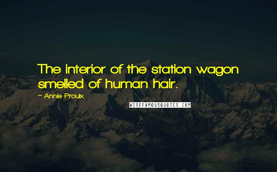 Annie Proulx Quotes: The interior of the station wagon smelled of human hair.