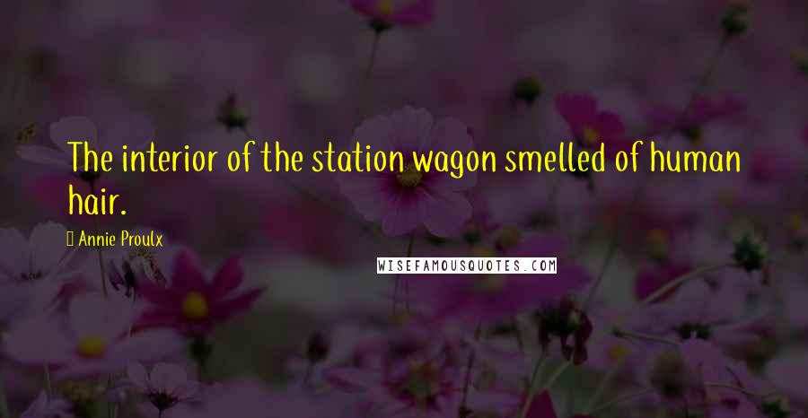 Annie Proulx Quotes: The interior of the station wagon smelled of human hair.