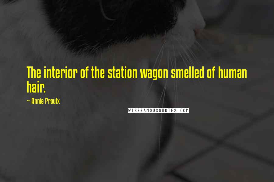 Annie Proulx Quotes: The interior of the station wagon smelled of human hair.