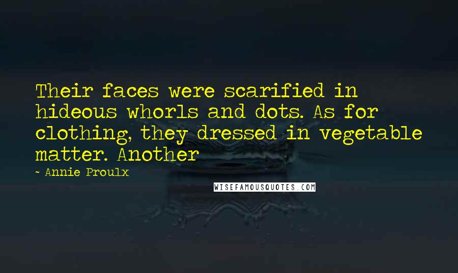 Annie Proulx Quotes: Their faces were scarified in hideous whorls and dots. As for clothing, they dressed in vegetable matter. Another