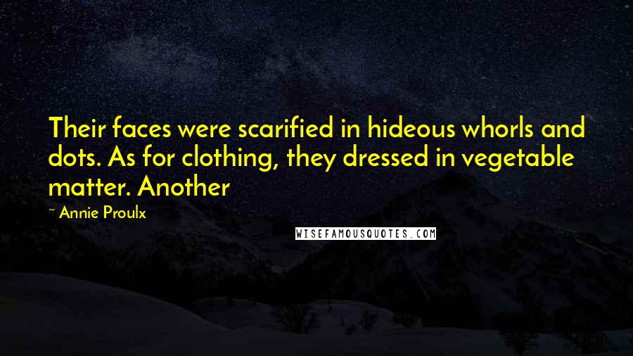 Annie Proulx Quotes: Their faces were scarified in hideous whorls and dots. As for clothing, they dressed in vegetable matter. Another