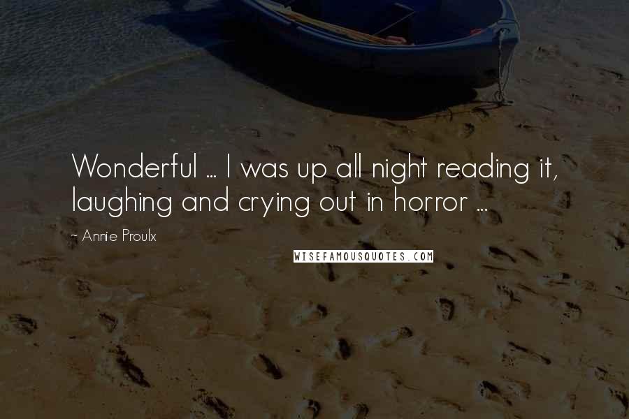 Annie Proulx Quotes: Wonderful ... I was up all night reading it, laughing and crying out in horror ...