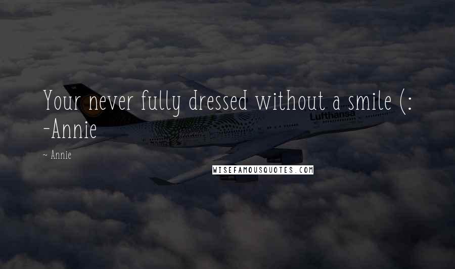 Annie Quotes: Your never fully dressed without a smile (: -Annie
