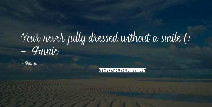 Annie Quotes: Your never fully dressed without a smile (: -Annie