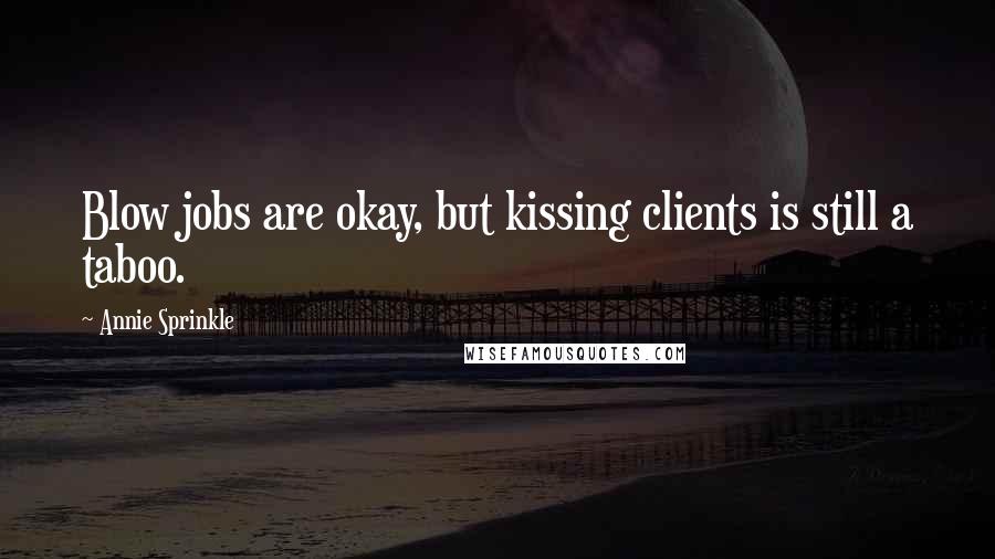 Annie Sprinkle Quotes: Blow jobs are okay, but kissing clients is still a taboo.