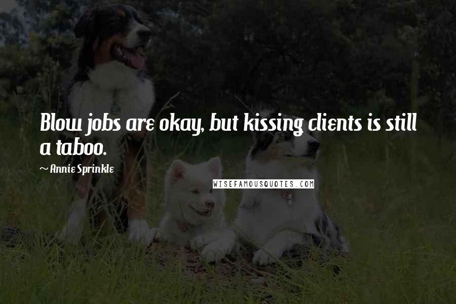 Annie Sprinkle Quotes: Blow jobs are okay, but kissing clients is still a taboo.