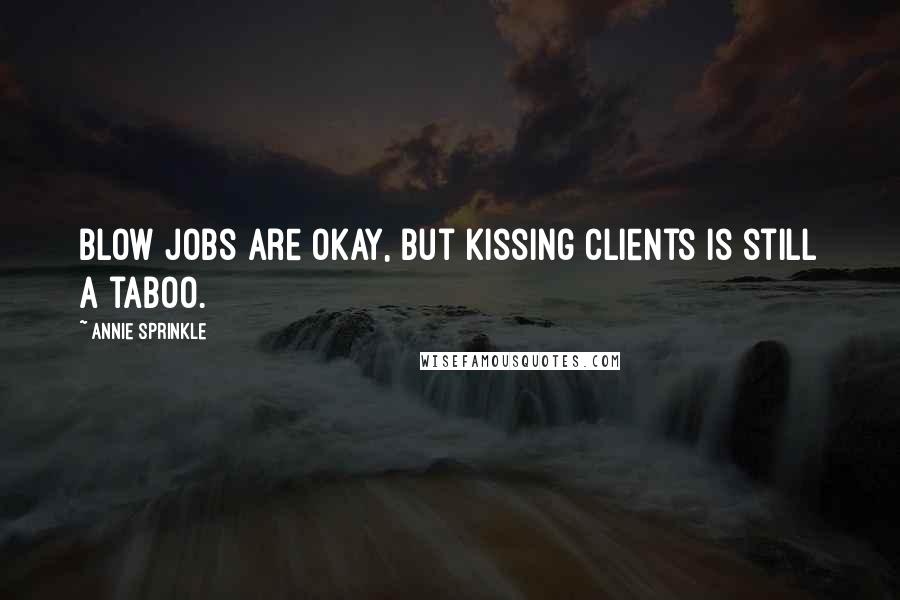 Annie Sprinkle Quotes: Blow jobs are okay, but kissing clients is still a taboo.
