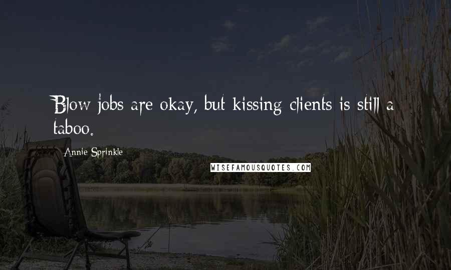 Annie Sprinkle Quotes: Blow jobs are okay, but kissing clients is still a taboo.