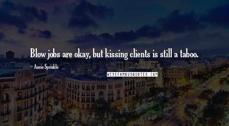 Annie Sprinkle Quotes: Blow jobs are okay, but kissing clients is still a taboo.