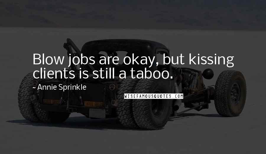 Annie Sprinkle Quotes: Blow jobs are okay, but kissing clients is still a taboo.